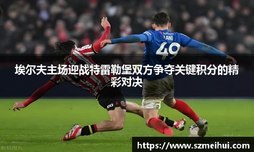 埃尔夫主场迎战特雷勒堡双方争夺关键积分的精彩对决